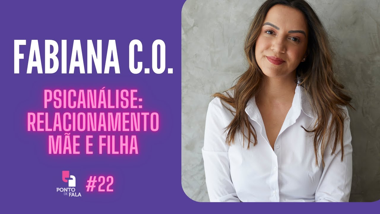 PSICANÁLISE: RELACIONAMENTO MÃE E FILHA | FABIANA C.O. - Ponto de Fala #22