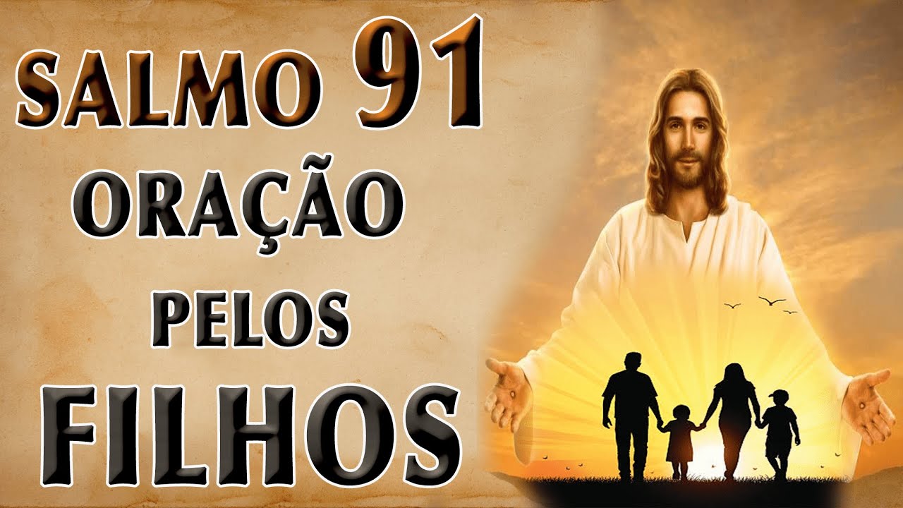 OUÇA ESTE SALMO 91, UMA ORAÇÃO PELOS FILHOS.